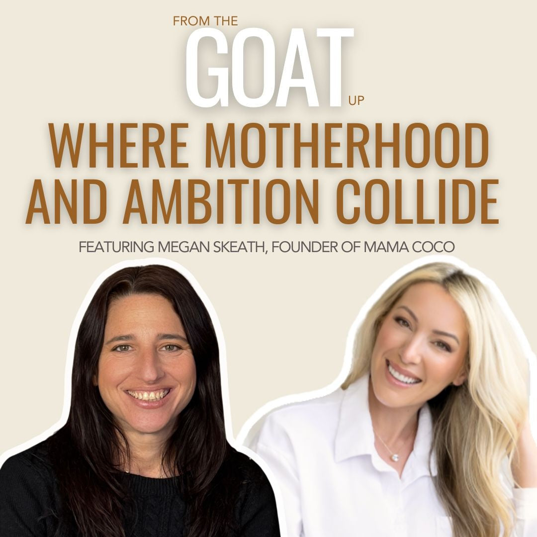 From the Goat Up: Where Motherhood and Ambition Collide, with Megan Skeath, founder of Mama Coco