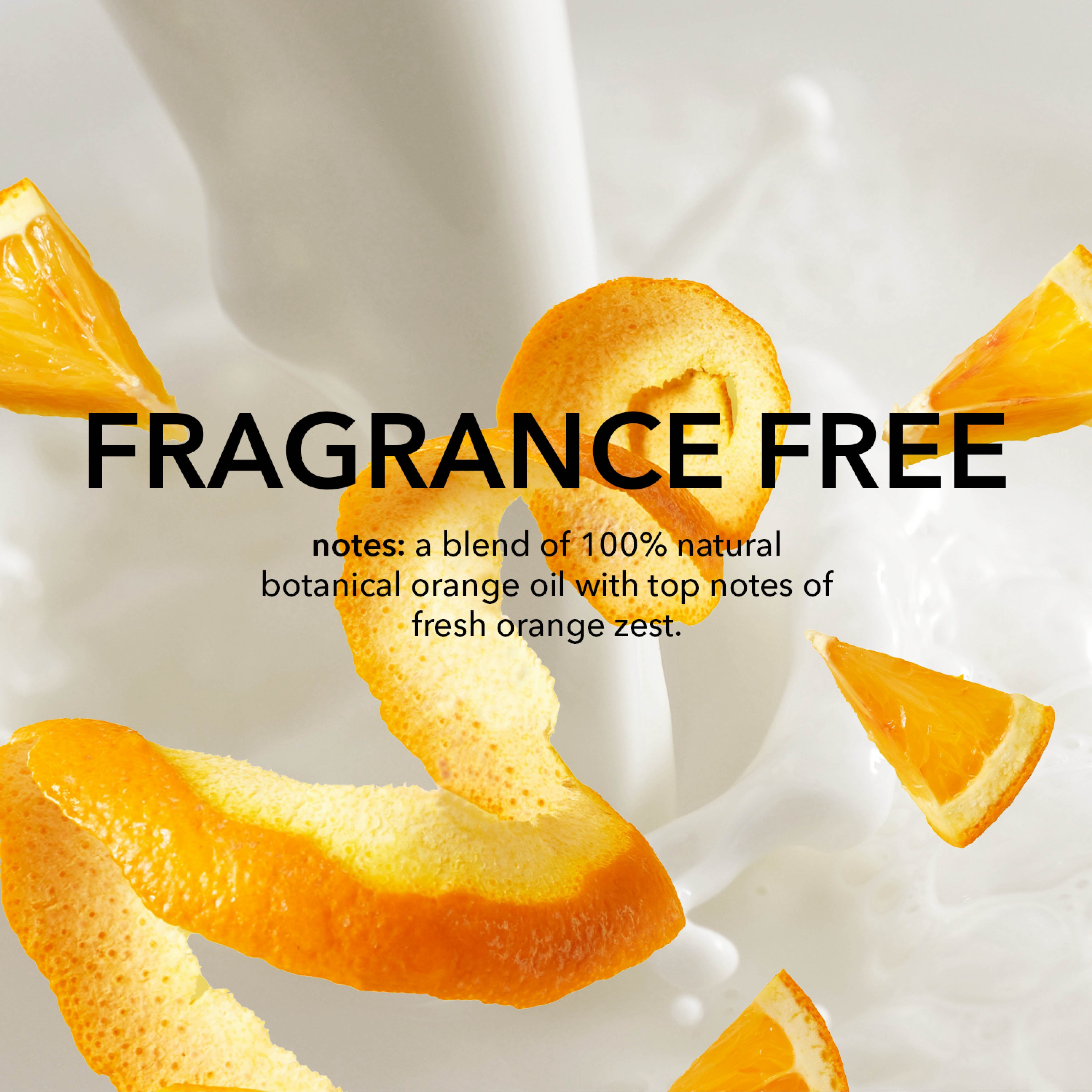Fragrance Free. Fragrance notes: a blend of 100% natural botanical orange oil with top notes of fresh orange zest.