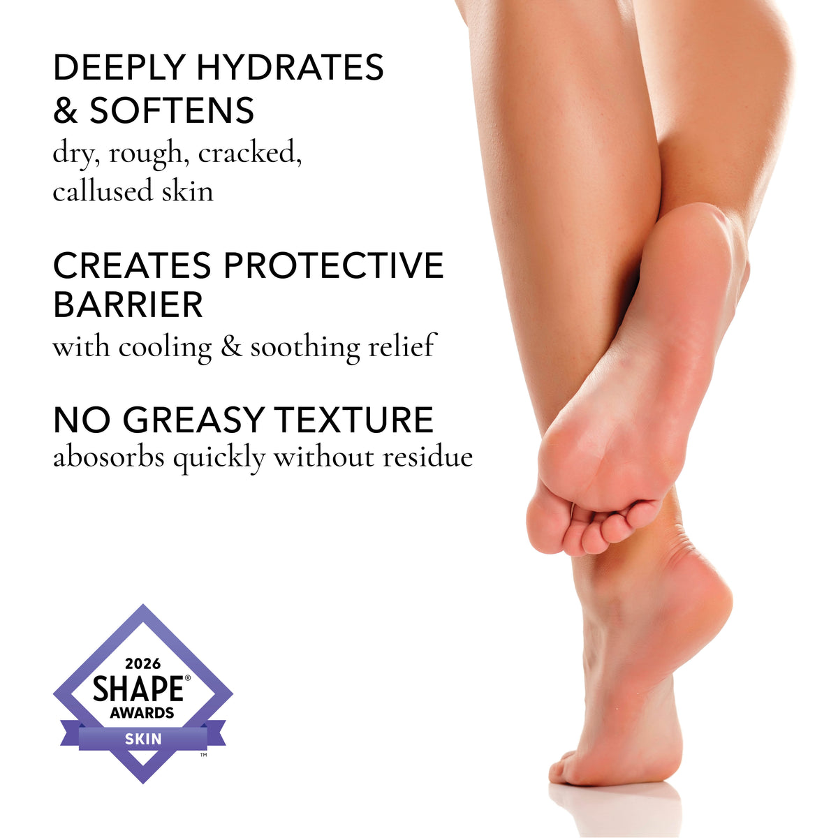 Dionis Goat Milk Sole Keeper 2-in-1 Foot Cream
Benefit Highlights
Deeply Hydrations & Softens dry, rough, cracked, callused skin.
Creates Protective Barrier with cooling & soothing relief.
No Greasy Texture absorbs quickly without residue.
2026 Shape® Skin Award logo is a trademark of Meredith Operation Corporation, a Dotdash Meredith company. Used under license.