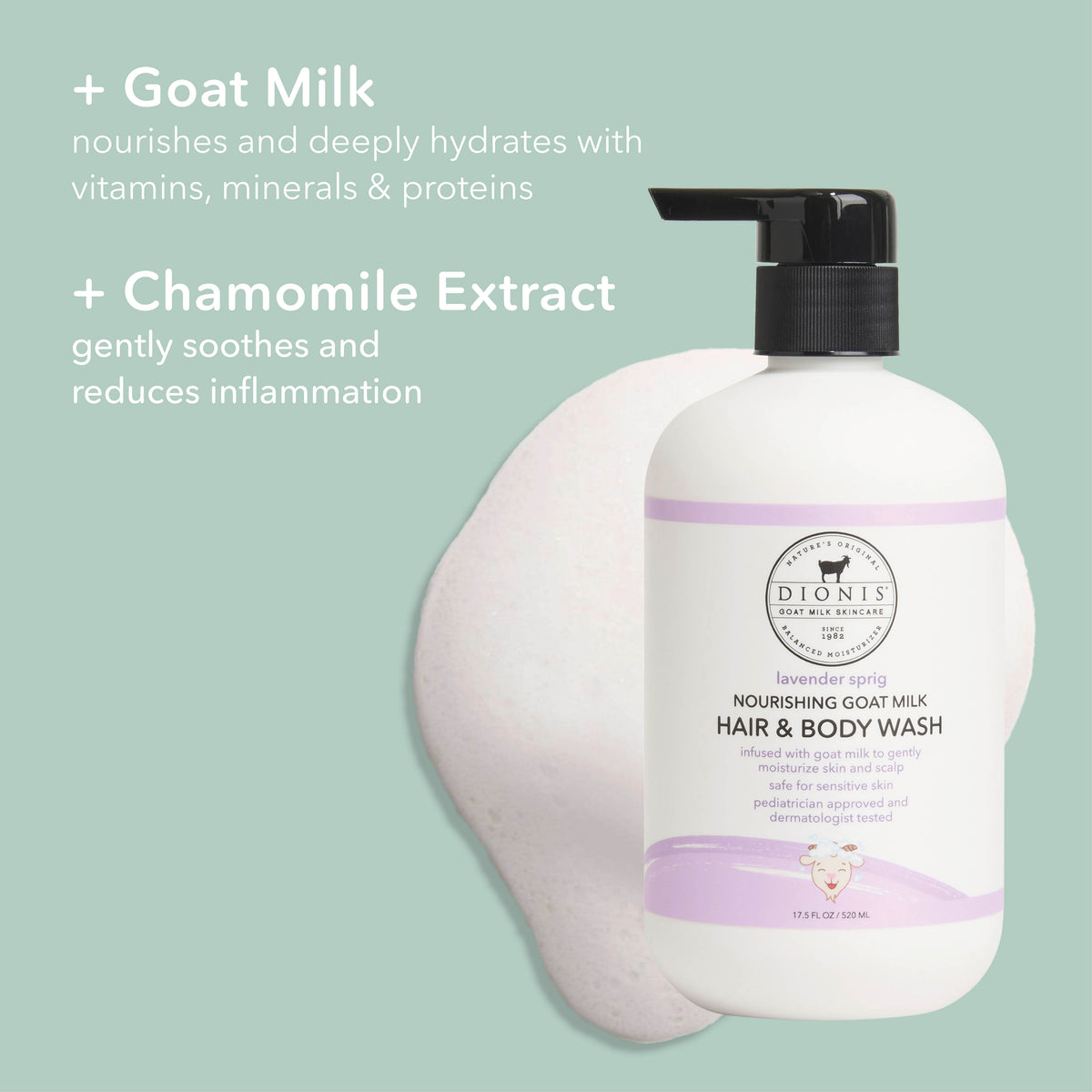 Dionis Baby Hair & Body Wash, Lavender Sprig
Ingredient Highlights
+ Goat Milk: Nourishes and deeply hydrates with vitamins, minerals & proteins.
+ Chamomile Extract: Gently soothes and reduces inflammation.