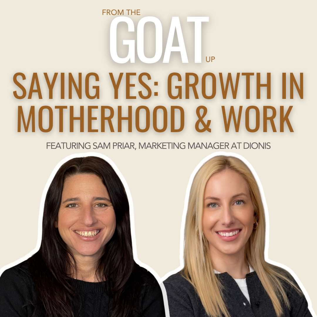 From The Goat Up Podcast: Saying Yes: Growth in Motherhood & Work (Episode 2)