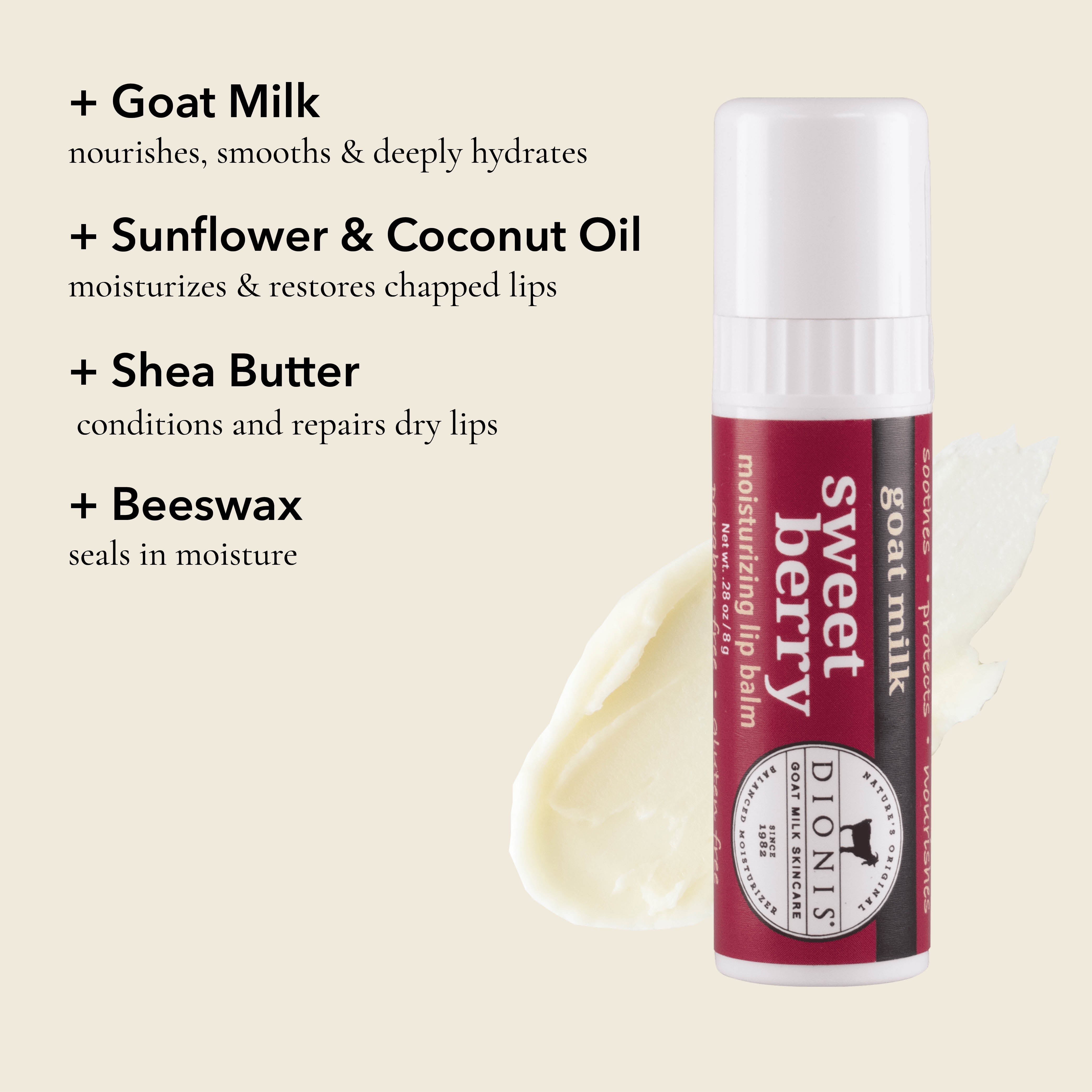 Dionis Goat Milk Lip Balm, Sweet Berry, Ingredient Highlights

Goat Milk: Nourishes, smooths & deeply hydrates. 

Sunflower & Coconut Oil: Moisturizes & restores chapped lips. 

Shea Butter: Conditions and repairs dry lips.

Beeswax: Seals in moisture. 