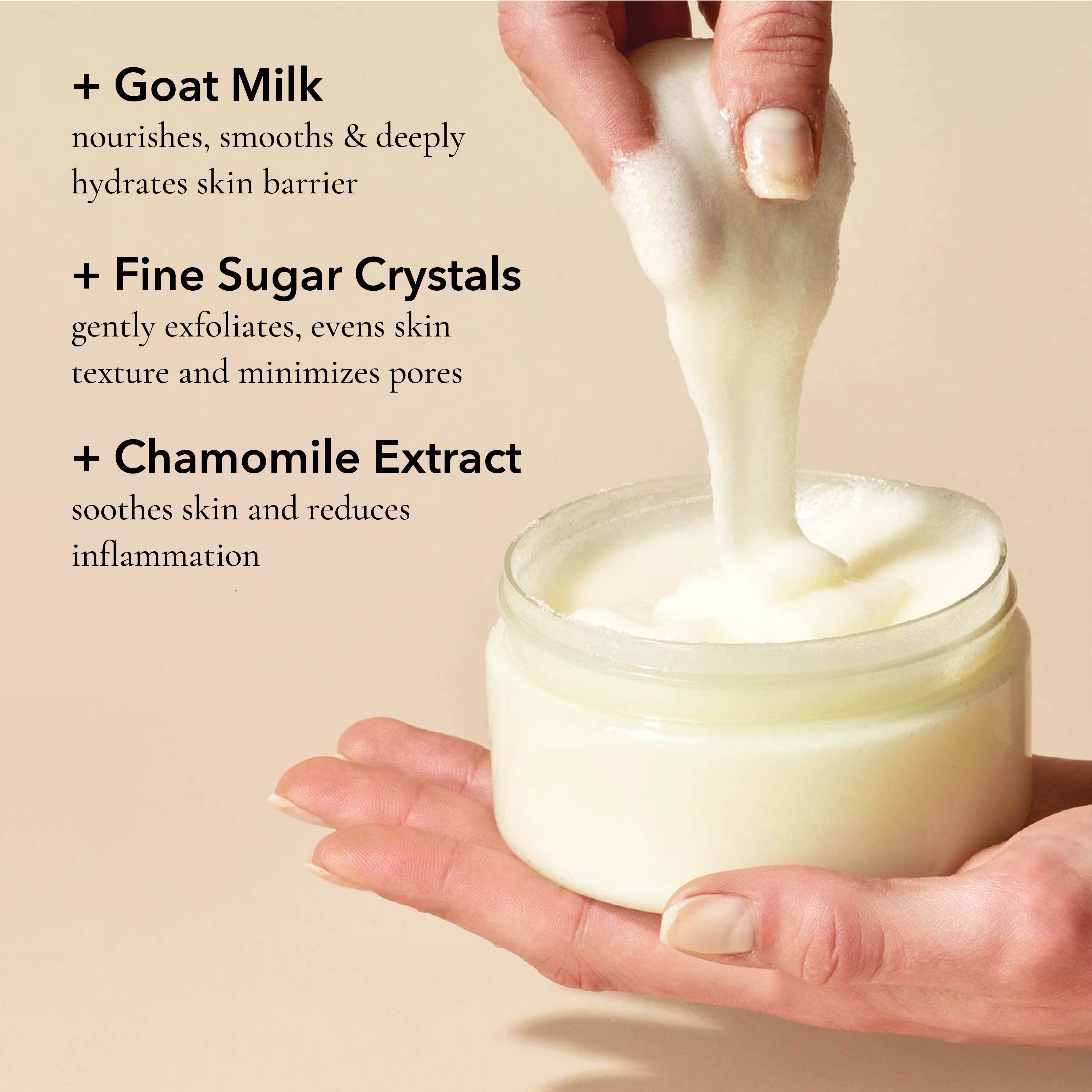 Dionis Goat Milk Skincare Whipped Goat Milk Body Scrub, ingredient benefits: 

+ Goat Milk: Nourishes, smooths & deeply hydrates skin carrier.

+ Fine Sugar Crystals: Gently exfoliates, evens skin texture and minimizes.

+ Chamomile Extract: Soothes skin and reduces inflammation.