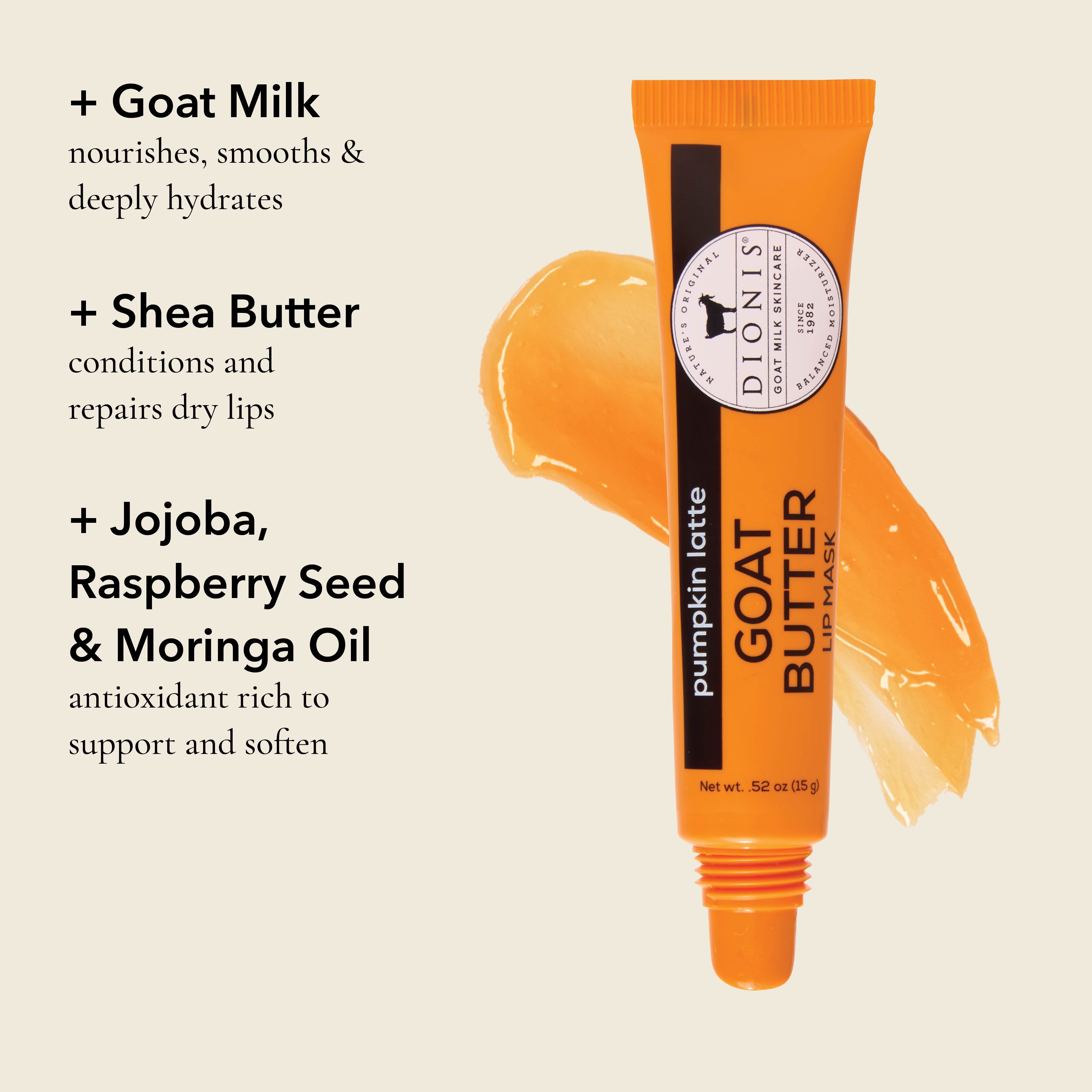 Benefits of Goat Butter Lip Mask, Pumpkin Latte, .52 oz.

GOAT MILK: Nourishes, smooths & deeply hydrates.

SHEA BUTTER: Conditions and repairs dry lips.

JOJOBA, RASPBERRY SEED & MORINGA OIL: Antioxidant rich to support and soften.