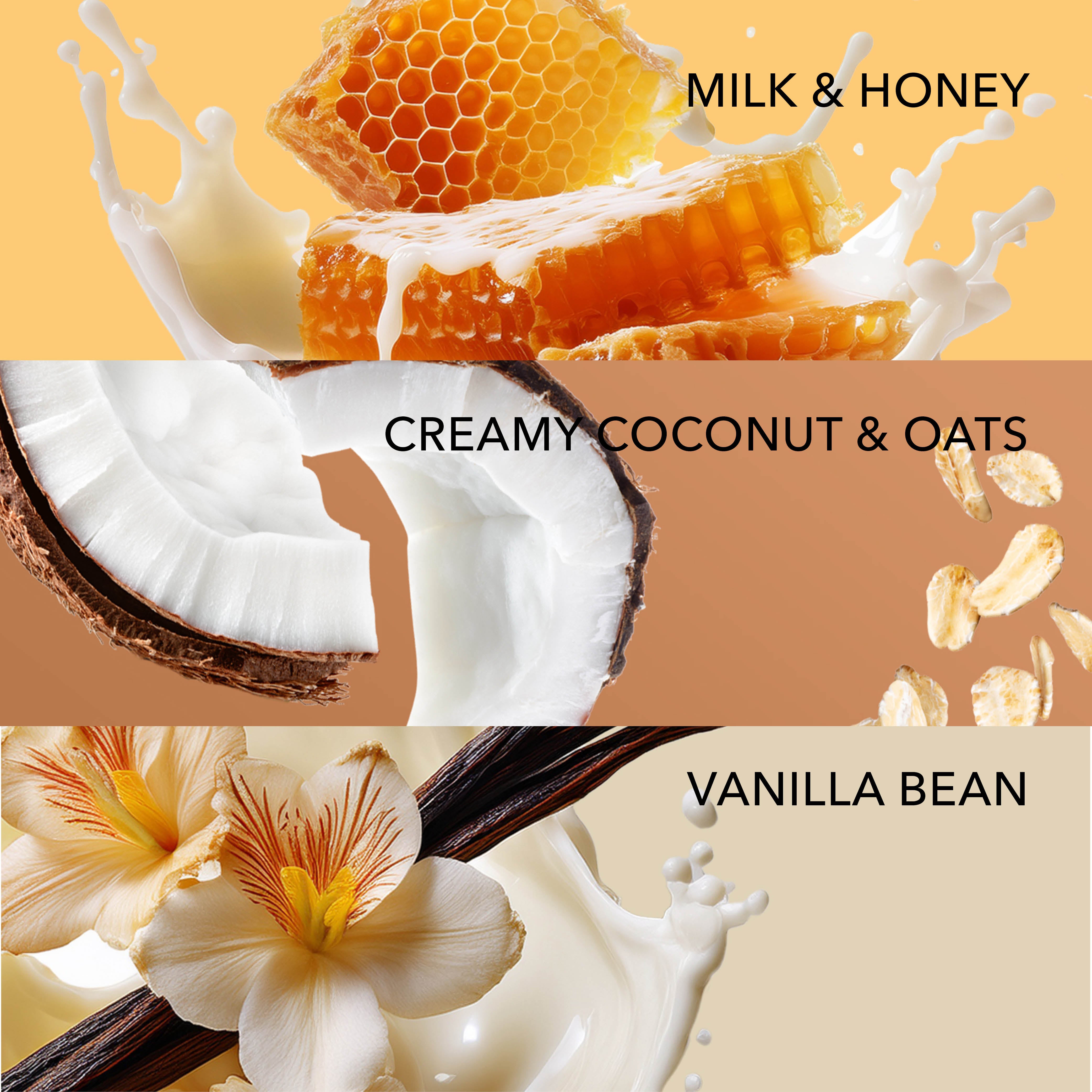 Warm & Sweet Fragrance Profiles:
Milk & Honey
Creamy Coconut & Oats
Vanilla Bean