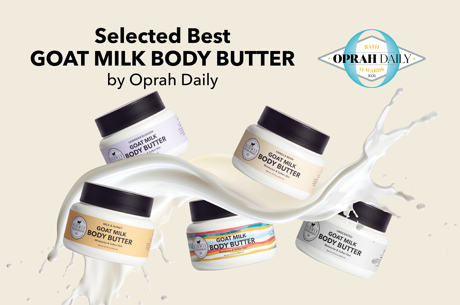 Jars of goat milk body butter with a splash effect on a beige background, featuring Oprah Daily branding. Dionis Goat Milk Body Butters were selected the Best Goat Milk Body Butters by Oprah Daily.
